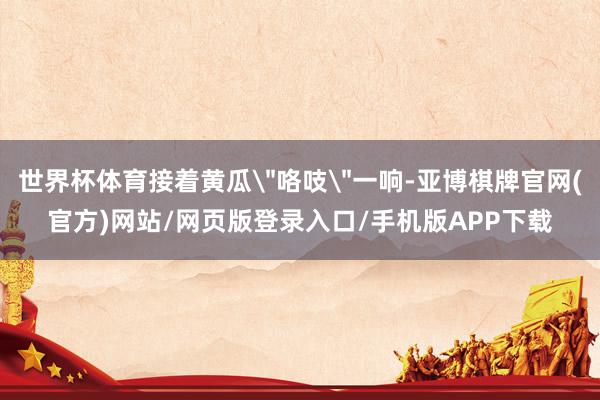 世界杯体育接着黄瓜