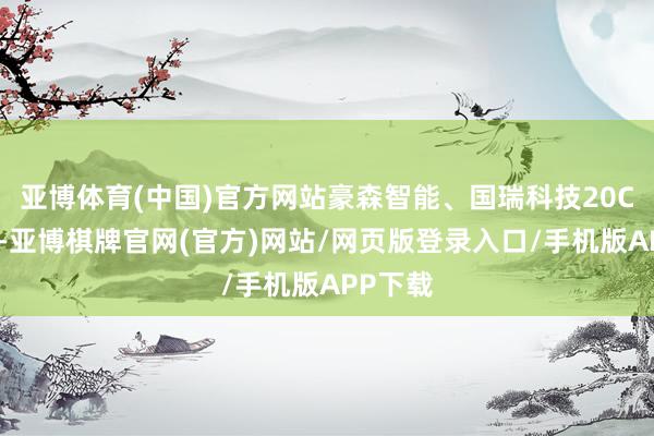 亚博体育(中国)官方网站豪森智能、国瑞科技20CM涨停-亚博棋牌官网(官方)网站/网页版登录入口/手机版APP下载