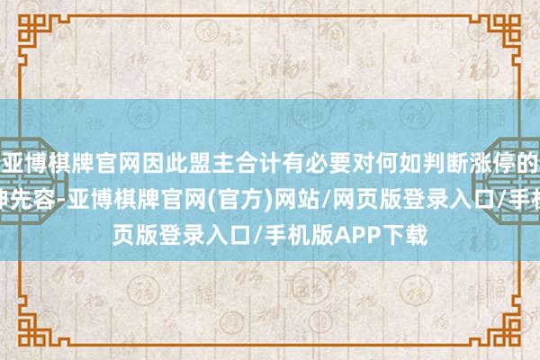 亚博棋牌官网因此盟主合计有必要对何如判断涨停的代码进行提神先容-亚博棋牌官网(官方)网站/网页版登录入口/手机版APP下载
