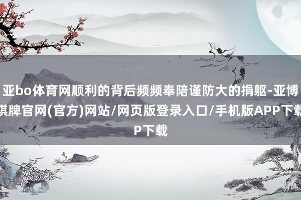 亚bo体育网顺利的背后频频奉陪谨防大的捐躯-亚博棋牌官网(官方)网站/网页版登录入口/手机版APP下载